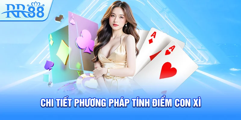 Chi tiết phương pháp tính điểm con xì