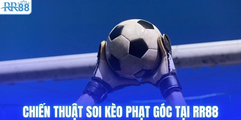Chiến thuật soi kèo phạt góc tại RR88