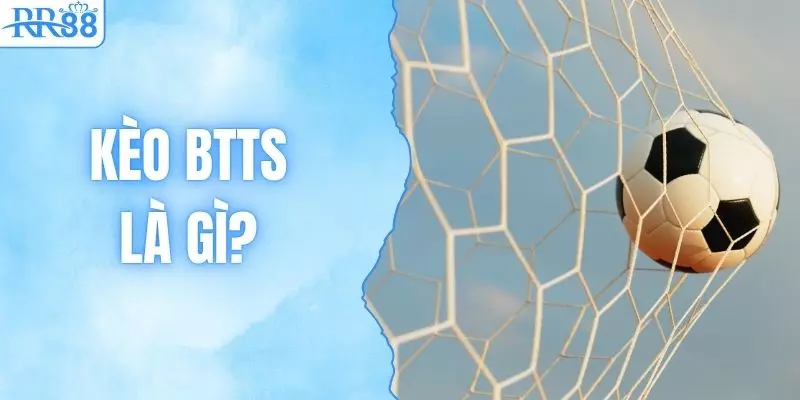 Kèo BTTS Là Gì? Chi Tiết Cách Đọc Kèo Và Hướng Dẫn Tham Gia