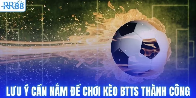 Những lưu ý cần nắm để chơi kèo BTTS thành công