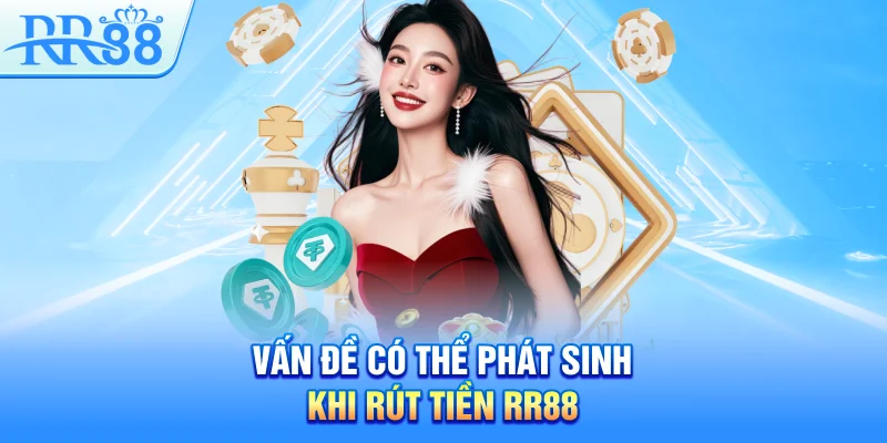 Vấn đề có thể phát sinh khi rút tiền RR88